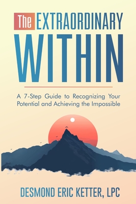 Coperta cărții 'The Extraordinary Within: A 7-Step Guide to Recognizing Your Potential and Achieving the Impossible - Lpc Desmond Eric'