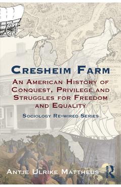 Coperta cărții 'Cresheim Farm: An American History of Conquest, Privilege and Struggles for Freedom and Equality - Antje Ulrike Mattheus'