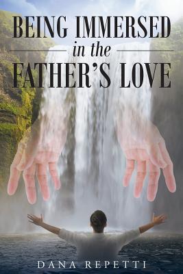 Coperta cărții 'Being Immersed In The Father's Love - Dana Repetti'