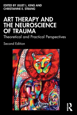 Coperta cărții 'Art Therapy and the Neuroscience of Trauma: Theoretical and Practical Perspectives - Juliet L. King'
