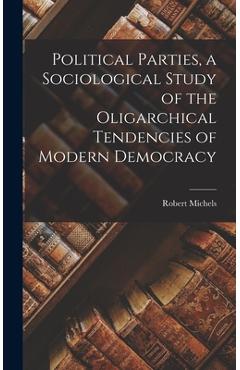 Coperta cărții 'Political Parties, a Sociological Study of the Oligarchical Tendencies of Modern Democracy - Robert Michels'