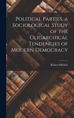 Coperta cărții 'Political Parties, a Sociological Study of the Oligarchical Tendencies of Modern Democracy - Robert Michels'