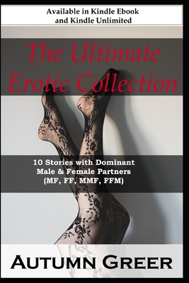 The Ultimate Erotic Collection: : 10 Stories with Dominant Male & Female Partners (mf, ff, mmf, ffm) - Autumn Greer