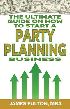 Coperta cărții 'The Ultimate Guide on How To Start a Party Planning Business - James Fulton'