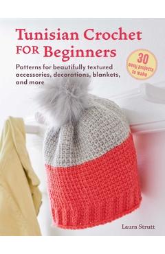 Coperta cărții 'Tunisian Crochet for Beginners: 30 Easy Projects to Make: Patterns for Beautifully Textured Accessories, Decorations,'
