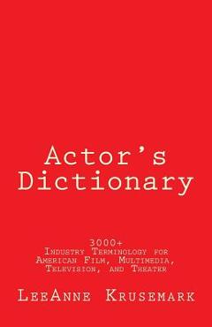 Poza produsului Actor's Dictionary: 3000+ Industry Terminology for American Film, Multimedia, Television, and Theater - Leeanne Krusemark