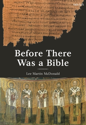 Before There Was a Bible: Authorities in Early Christianity - Lee Martin Mcdonald