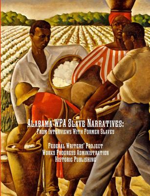 Alabama WPA Slave Narratives: From Interviews With Former Slaves - Works Progress Administration