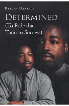 Coperta cărții 'Determined (To Ride that Train To Success) - Kelvin Daniels'