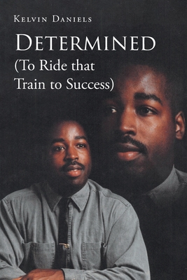 Coperta cărții 'Determined (To Ride that Train To Success) - Kelvin Daniels'