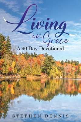 Living In Grace: A 90 day devotional - Stephen Dennis