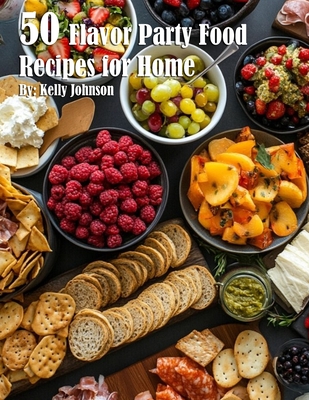 Coperta cărții '50 Flavor Party Recipes for Home - Kelly Johnson'