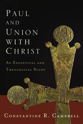 Paul and Union with Christ: An Exegetical and Theological Study - Constantine R. Campbell