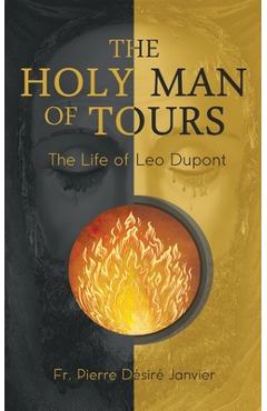 Coperta cărții 'The Holy Man of Tours - The Life of Leo Dupont: Apostle of the Holy Face - M. L'abbé Janvier'