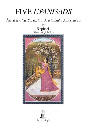 Five Upanisads: Isa Kaivalya Sarvasara Amrtabindu Atharvasira - (Āśram Vidyā Ord Raphael