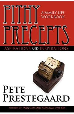 Coperta cărții 'Pithy Precepts - Aspirations and Inspirations: A Family Life Workbook - Pete Prestegaard'