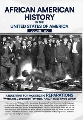 African American History in the United States of America (Volume Two): A Blueprint for Monetizing Reparations - Tony Rose