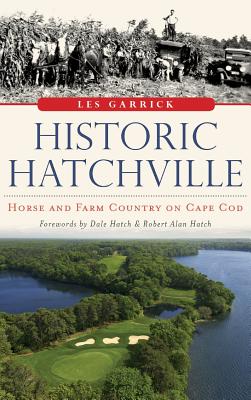 Historic Hatchville: Horse and Farm Country on Cape Cod - Les Garrick