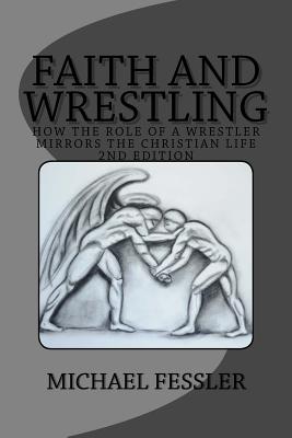 Faith and Wrestling: How the Role of a Wrestler Mirrors the Christian Life - Michael Fessler