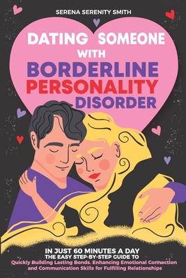 Dating Someone with Borderline Personality Disorder: In Just 60 Minutes a Day: The Easy Step-By-Step Guide to Quickly Building Lasting Bonds - Serena Serenity Smith