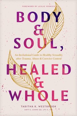 Coperta cărții 'Body & Soul, Healed & Whole: An Invitational Guide to Healthy Sexuality After Trauma, Abuse, and Coercive Control - Tab'