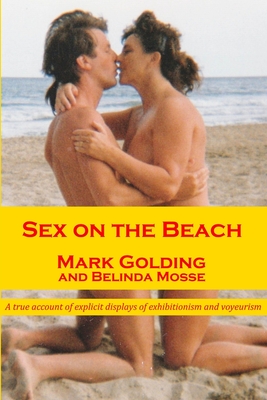 Coperta cărții 'Sex on the Beach: A true account of explicit displays of exhibitionism and voyeurism - Mark Golding'