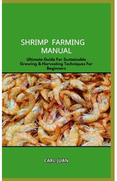 Poza produsului Shrimp Farming Manual: Ultimate Guide For Sustainable Growing & Harvesting Techniques For Beginners - Carl Juan