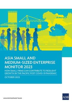 Coperta cărții 'Asia Small and Medium-Sized Enterprise Monitor 2023: How Small Firms Can Contribute to Resilient Growth in the Pacific'