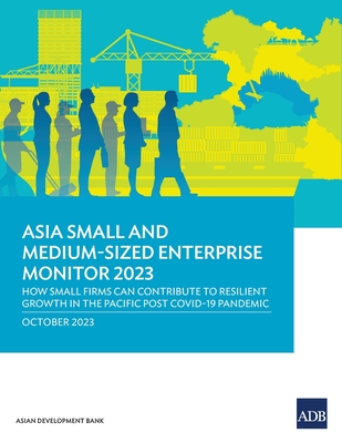 Coperta cărții 'Asia Small and Medium-Sized Enterprise Monitor 2023: How Small Firms Can Contribute to Resilient Growth in the Pacific'