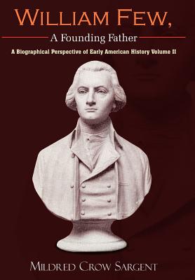 William Few, A Founding Father: A Biographical Perspective of Early American History Volume II - Mildred Crow Sargent