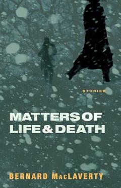 Coperta cărții 'Matters of Life & Death: And Other Stories - Bernard Maclaverty'
