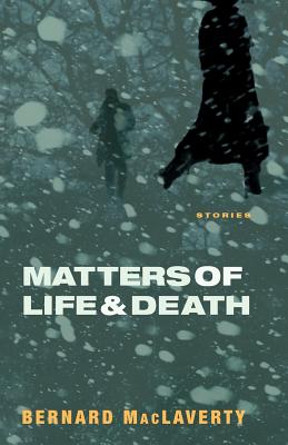 Coperta cărții 'Matters of Life & Death: And Other Stories - Bernard Maclaverty'