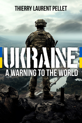 Ukraine: A Warning to the World - Thierry Laurent Pellet