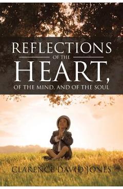Coperta cărții 'Reflections of the Heart, of the Mind, and of the Soul - Clarence David Jones'