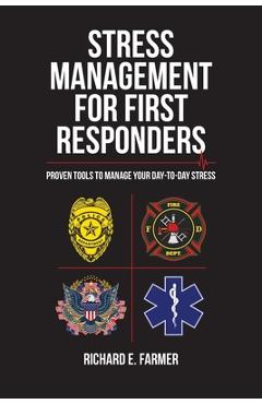 Coperta cărții 'Stress Management for First Responders: Proven Tools to Manage Your Day-to-Day Stress - Richard E. Farmer'