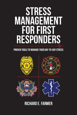 Coperta cărții 'Stress Management for First Responders: Proven Tools to Manage Your Day-to-Day Stress - Richard E. Farmer'