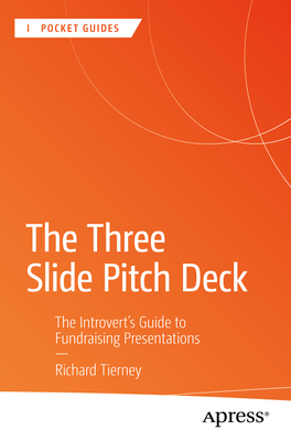 The Three Slide Pitch Deck: The Introvert's Guide to Fundraising Presentations - Richard Tierney