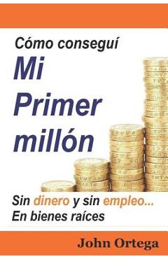 Coperta cărții 'Cómo Conseguí Mi Primer Millón: Sin Dinero Y Sin Empleo, En Bienes Raíces - John Ortega'