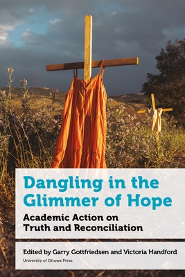 Dangling in the Glimmer of Hope: Academic Action on Truth and Reconciliation - Garry Gottfriedson