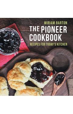 Coperta cărții 'The Pioneer Cookbook: Recipes for Today's Kitchen - Miriam Barton'