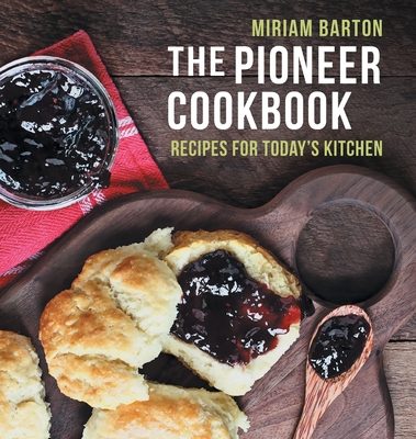 The Pioneer Cookbook: Recipes for Today's Kitchen - Miriam Barton