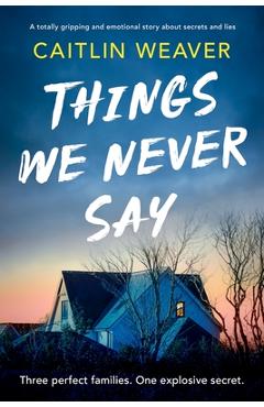 Poza produsului Things We Never Say: An unforgettable, emotional story of secrets and lies - Caitlin Weaver