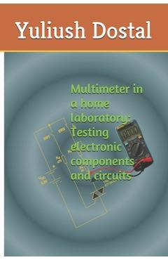 Coperta cărții 'Multimeter in a home laboratory: Testing electronic components and circuits - Yuliush Dostal'