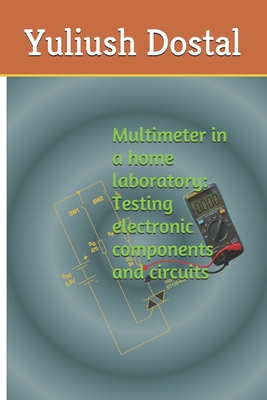Coperta cărții 'Multimeter in a home laboratory: Testing electronic components and circuits - Yuliush Dostal'
