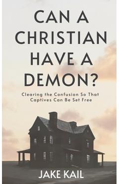 Coperta cărții 'Can a Christian Have a Demon?: Clearing the Confusion So That Captives Can Be Set Free - Jake Kail'