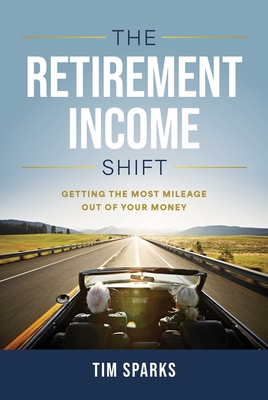 Coperta cărții 'The Retirement Income Shift: Getting the Most Mileage Out of Your Money - Tim Sparks'