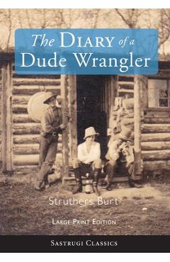 Coperta cărții 'The Diary of a Dude Wrangler (LARGE PRINT) - Struthers Burt'