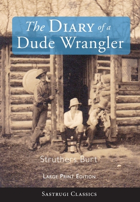 Coperta cărții 'The Diary of a Dude Wrangler (LARGE PRINT) - Struthers Burt'