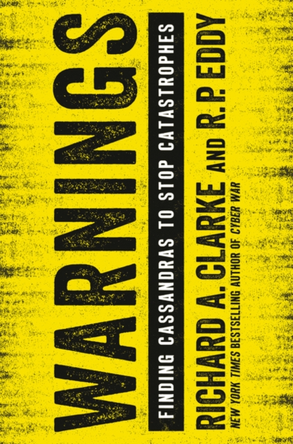 Warnings: Finding Cassandras to Stop Catastrophes - Richard A. Clarke
