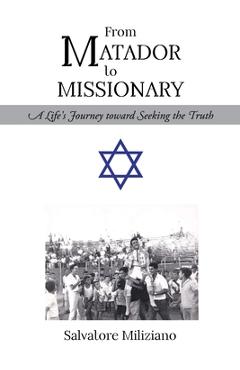 Coperta cărții 'From Matador to Missionary: A Life's Journey toward Seeking the Truth - Salvatore Miliziano'